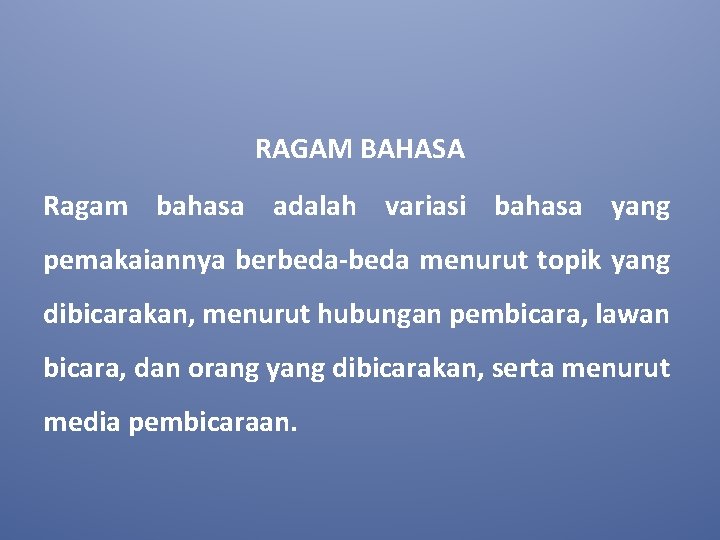 RAGAM BAHASA Ragam bahasa adalah variasi bahasa yang pemakaiannya berbeda-beda menurut topik yang dibicarakan,