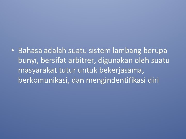  • Bahasa adalah suatu sistem lambang berupa bunyi, bersifat arbitrer, digunakan oleh suatu