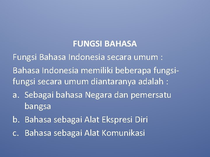 FUNGSI BAHASA Fungsi Bahasa Indonesia secara umum : Bahasa Indonesia memiliki beberapa fungsi secara