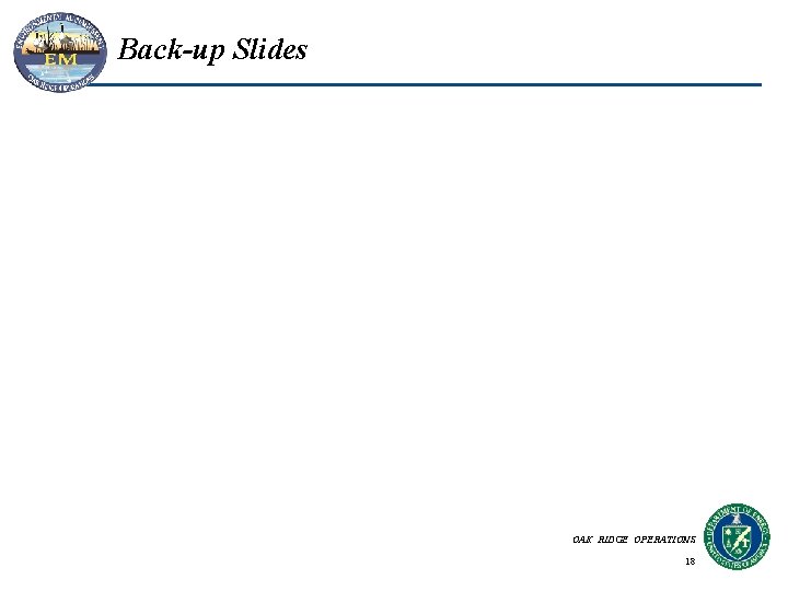 Back-up Slides OAK RIDGE OPERATIONS 18 Back-up Slides OAK RIDGE OPERATIONS 18