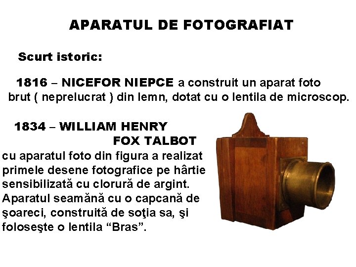 APARATUL DE FOTOGRAFIAT Scurt istoric: 1816 – NICEFOR NIEPCE a construit un aparat foto