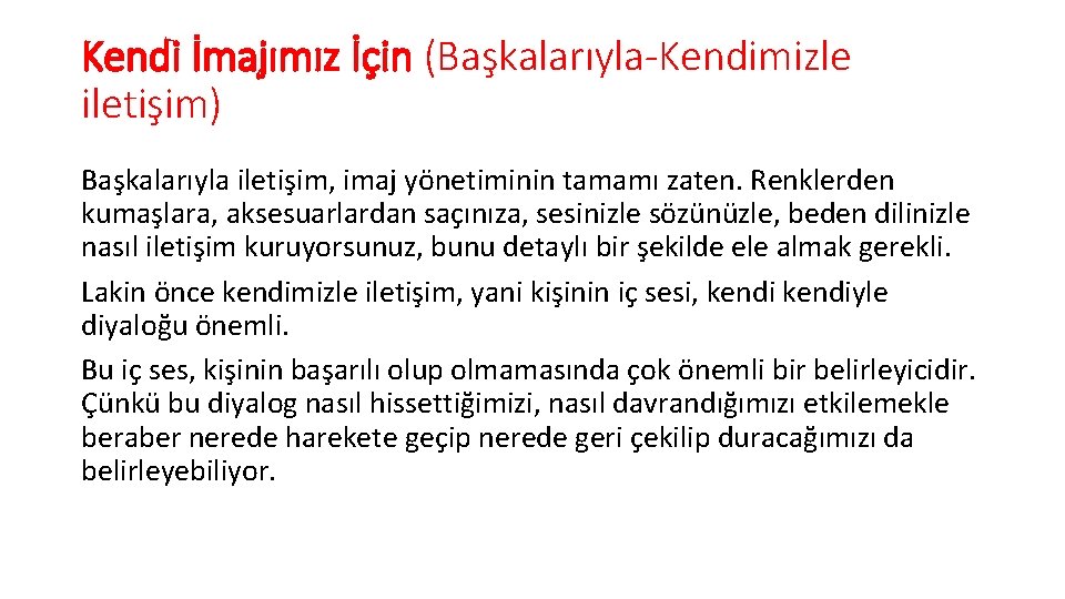 Kendi İmajımız İçin (Başkalarıyla-Kendimizle iletişim) Başkalarıyla iletişim, imaj yönetiminin tamamı zaten. Renklerden kumaşlara, aksesuarlardan Kendi İmajımız İçin (Başkalarıyla-Kendimizle iletişim) Başkalarıyla iletişim, imaj yönetiminin tamamı zaten. Renklerden kumaşlara, aksesuarlardan