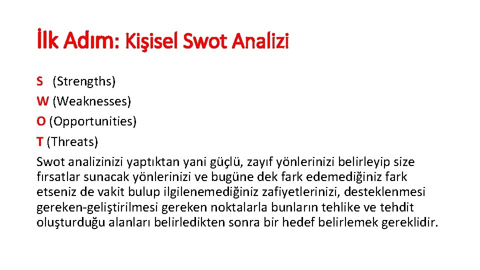 İlk Adım: Kişisel Swot Analizi S (Strengths) W (Weaknesses) O (Opportunities) T (Threats) Swot