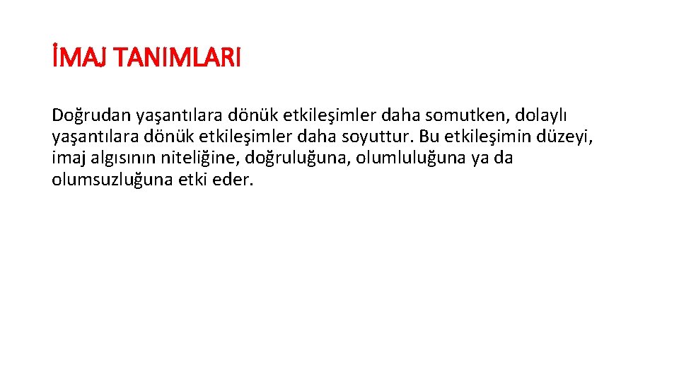 İMAJ TANIMLARI Doğrudan yaşantılara dönük etkileşimler daha somutken, dolaylı yaşantılara dönük etkileşimler daha soyuttur.