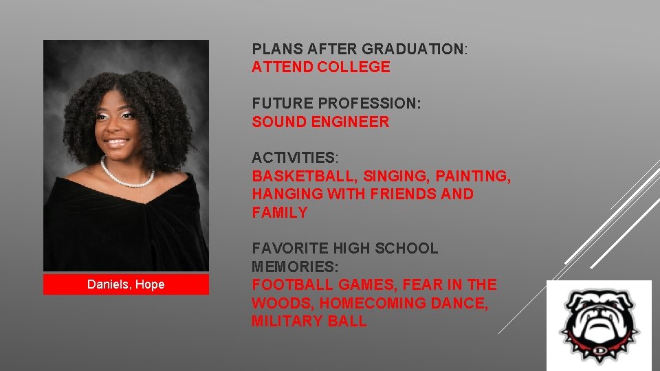 PLANS AFTER GRADUATION: ATTEND COLLEGE FUTURE PROFESSION: SOUND ENGINEER ACTIVITIES: BASKETBALL, SINGING, PAINTING, HANGING