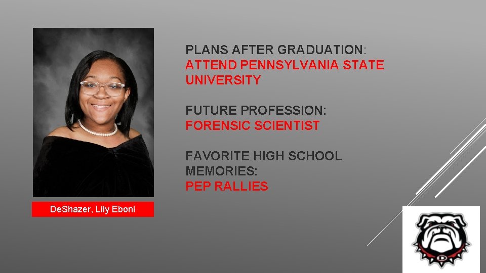 PLANS AFTER GRADUATION: ATTEND PENNSYLVANIA STATE UNIVERSITY FUTURE PROFESSION: FORENSIC SCIENTIST FAVORITE HIGH SCHOOL