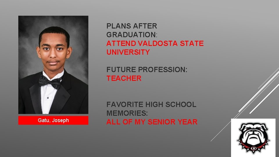 PLANS AFTER GRADUATION: ATTEND VALDOSTA STATE UNIVERSITY FUTURE PROFESSION: TEACHER Gatu, Joseph FAVORITE HIGH