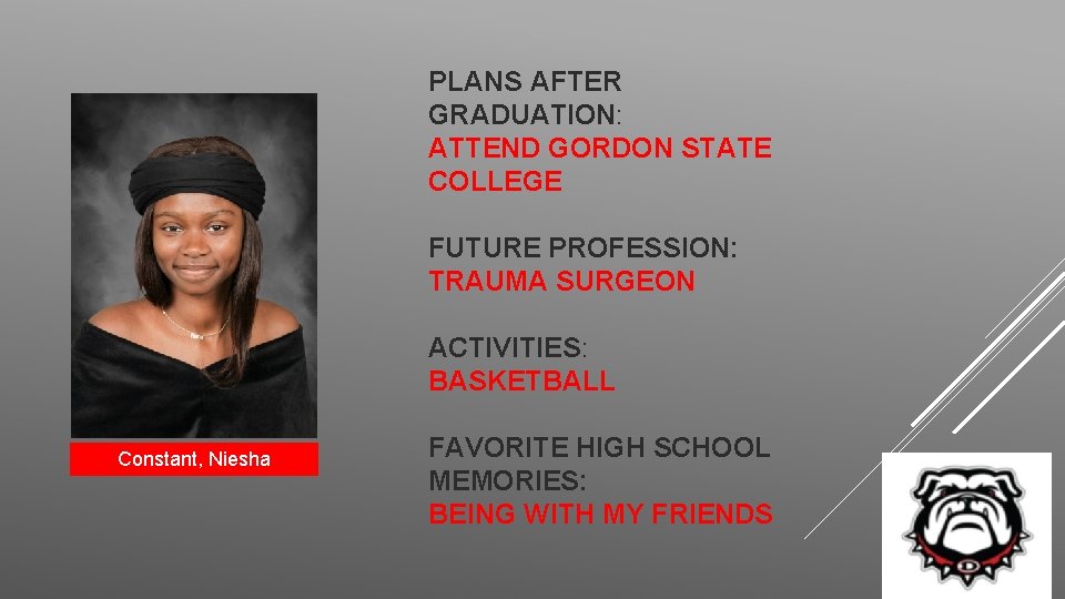 PLANS AFTER GRADUATION: ATTEND GORDON STATE COLLEGE FUTURE PROFESSION: TRAUMA SURGEON ACTIVITIES: BASKETBALL Constant,