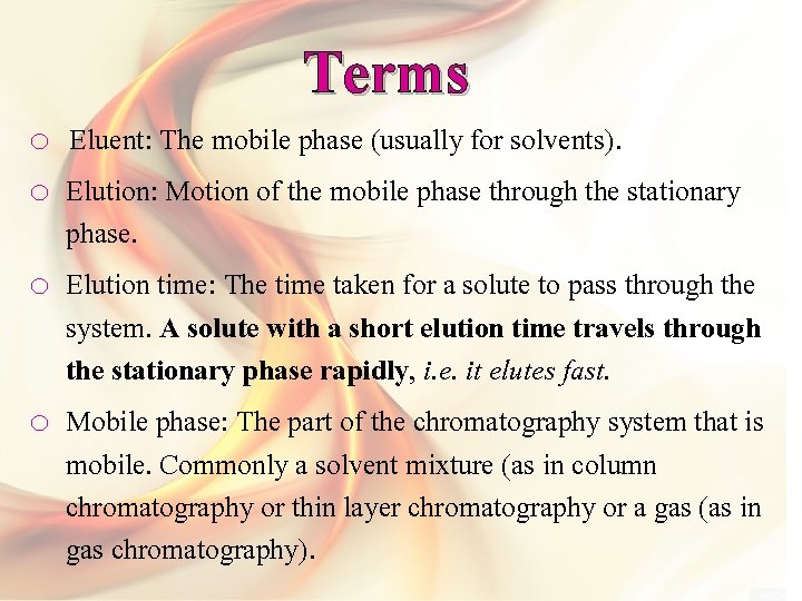 Terms o Eluent: The mobile phase (usually for solvents). o Elution: Motion of the