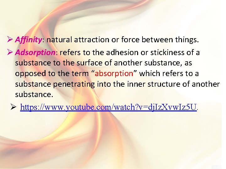 Ø Affinity: natural attraction or force between things. Ø Adsorption: refers to the adhesion