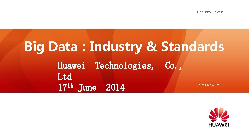 Security Level: Big Data：Industry & Standards Huawei Technologies, Ltd 17 th June 2014 Co.