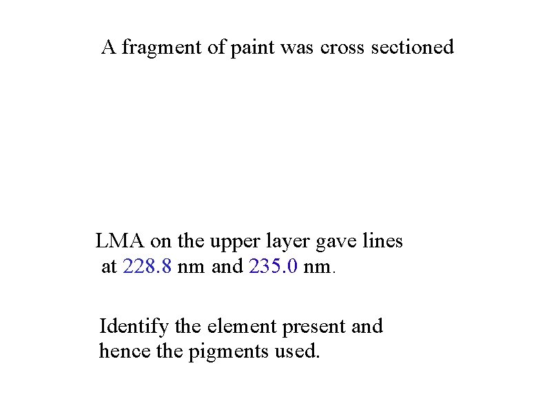 A fragment of paint was cross sectioned LMA on the upper layer gave lines