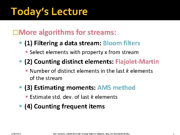Today’s Lecture �More algorithms for streams: § (1) Filtering a data stream: Bloom filters Today’s Lecture �More algorithms for streams: § (1) Filtering a data stream: Bloom filters