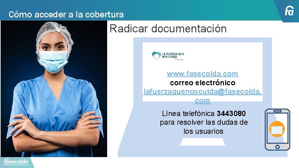 Cómo acceder a la cobertura Radicar documentación . www. fasecolda. com correo electrónico lafuerzaquenoscuida@fasecolda.