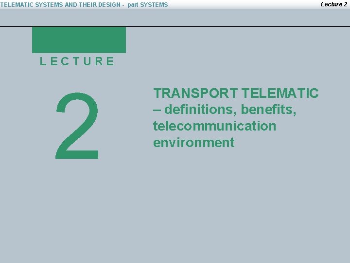 TELEMATIC SYSTEMS AND THEIR DESIGN - part SYSTEMS Lecture 2 LECTURE 2 Zuzana Bělinová,