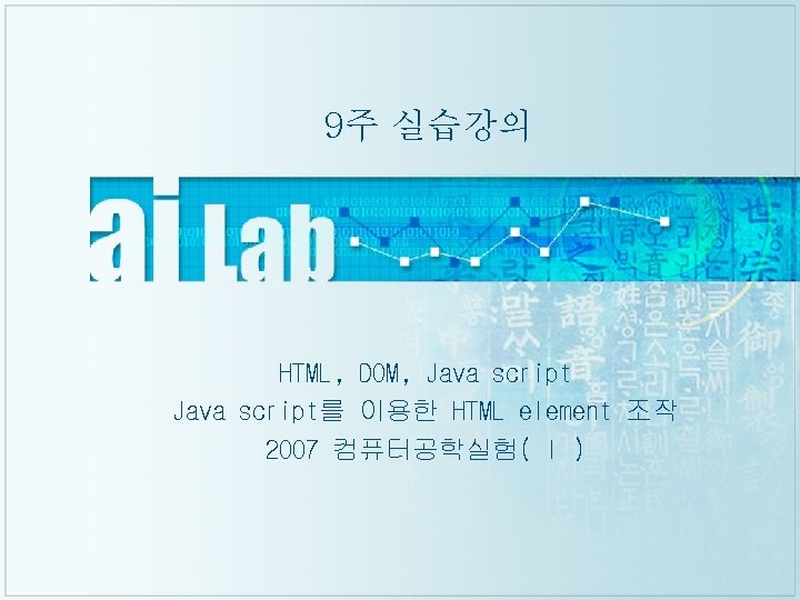 9주 실습강의 HTML, DOM, Java script를 이용한 HTML element 조작 2007 컴퓨터공학실험( I )