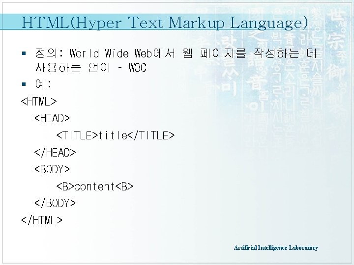 HTML(Hyper Text Markup Language) § 정의: World Wide Web에서 웹 페이지를 작성하는 데 사용하는