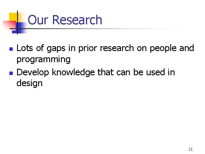 Our Research n n Lots of gaps in prior research on people and programming Our Research n n Lots of gaps in prior research on people and programming