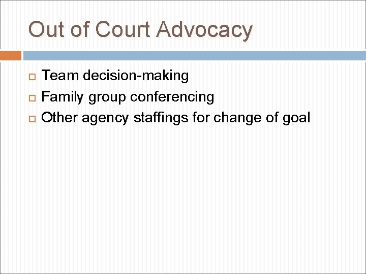 Out of Court Advocacy Team decision-making Family group conferencing Other agency staffings for change