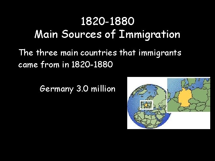 1820 -1880 Main Sources of Immigration The three main countries that immigrants came from