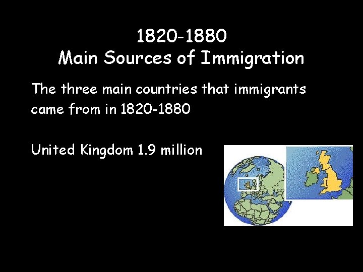 1820 -1880 Main Sources of Immigration The three main countries that immigrants came from