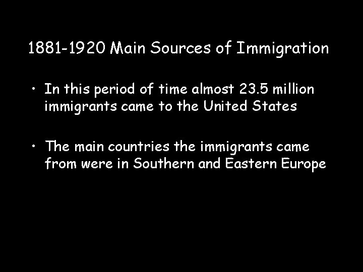 1881 -1920 Main Sources of Immigration • In this period of time almost 23.