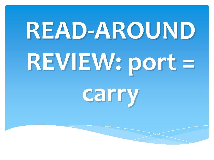 READ-AROUND REVIEW: port = carry 