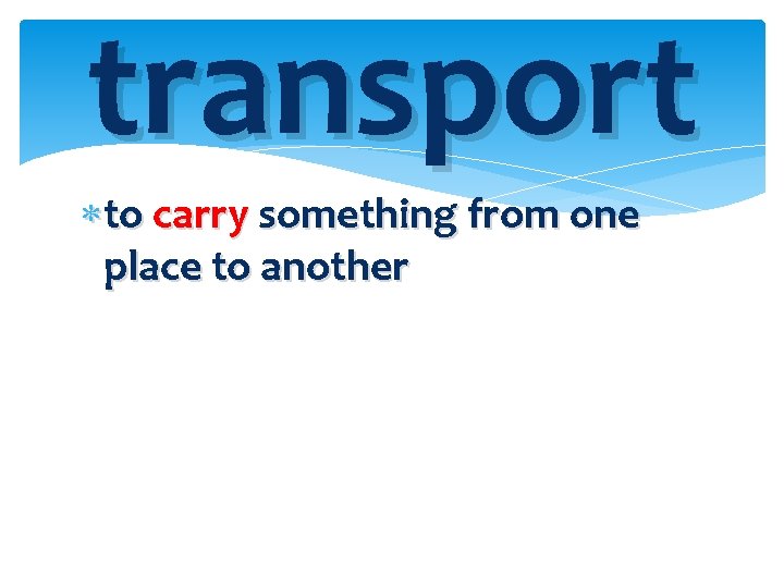 transport to carry something from one place to another 