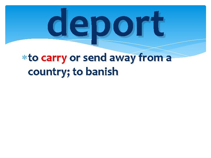 deport to carry or send away from a country; to banish 