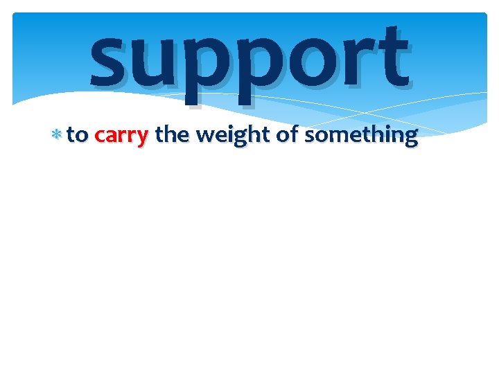 support to carry the weight of something 