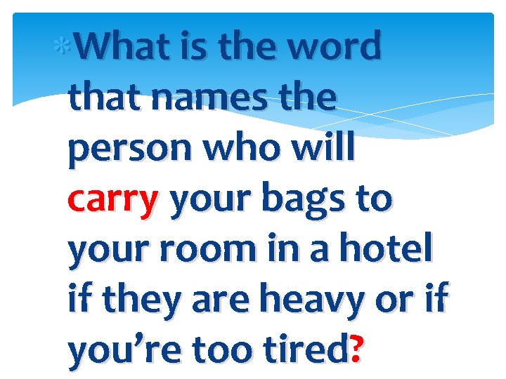  What is the word that names the person who will carry your bags