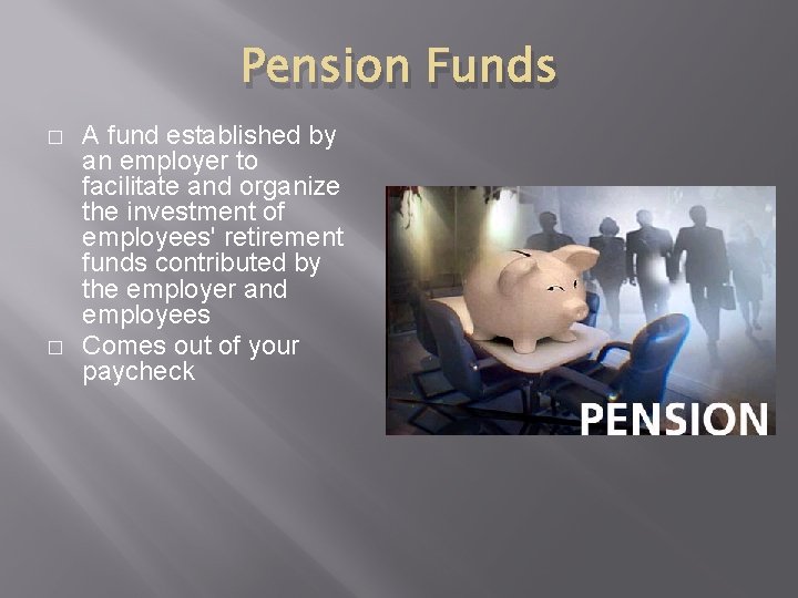 Pension Funds � � A fund established by an employer to facilitate and organize