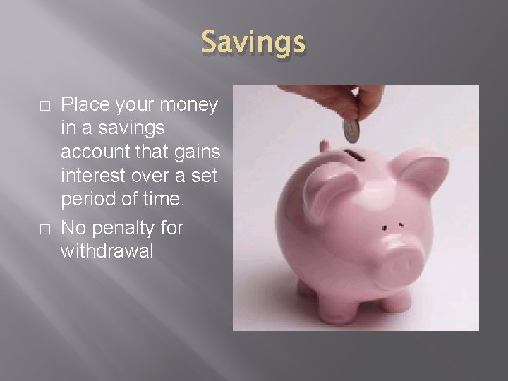 Savings � � Place your money in a savings account that gains interest over