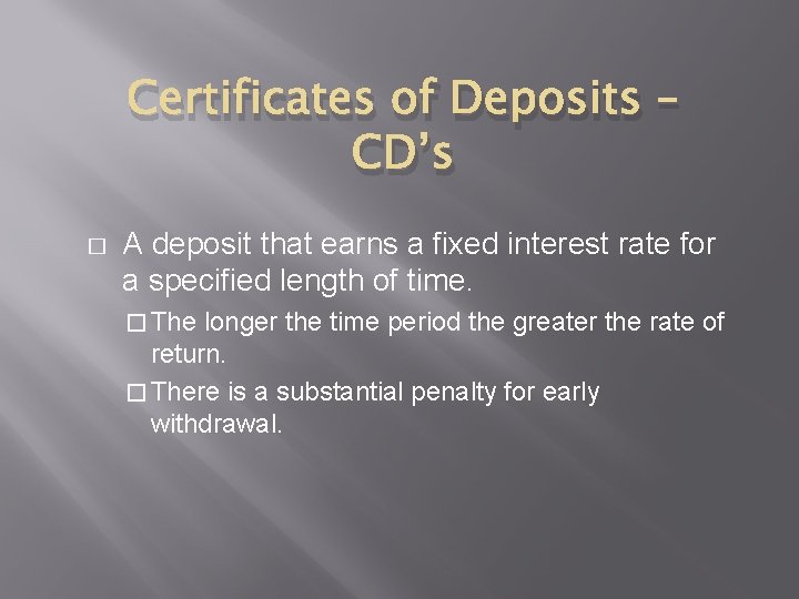 Certificates of Deposits – CD’s � A deposit that earns a fixed interest rate