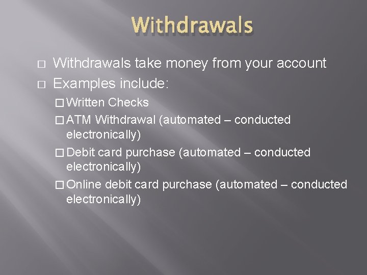 Withdrawals � � Withdrawals take money from your account Examples include: � Written Checks