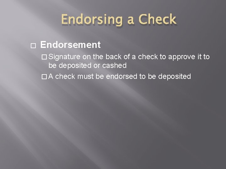 Endorsing a Check � Endorsement � Signature on the back of a check to