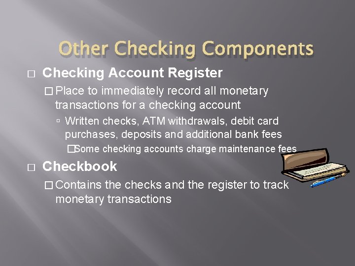 Other Checking Components � Checking Account Register � Place to immediately record all monetary