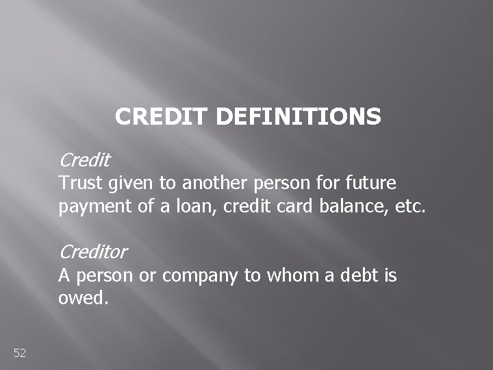 CREDIT DEFINITIONS Credit Trust given to another person for future payment of a loan,