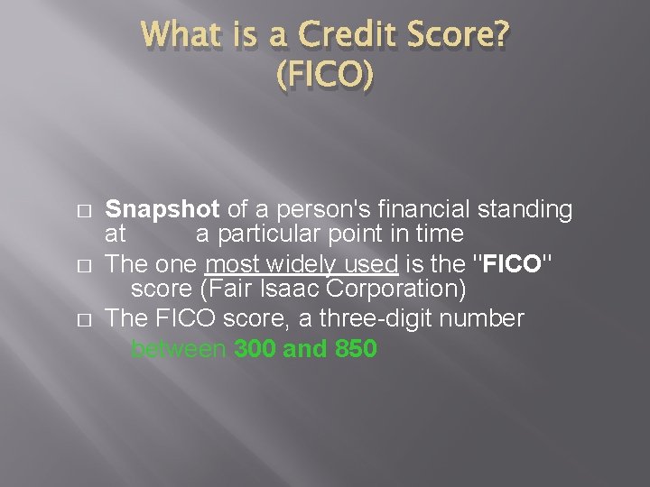 What is a Credit Score? (FICO) � � � Snapshot of a person's financial