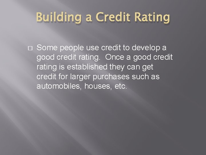 Building a Credit Rating � Some people use credit to develop a good credit