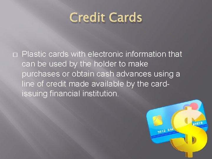 Credit Cards � Plastic cards with electronic information that can be used by the