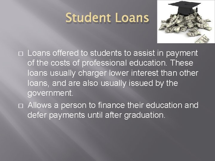 Student Loans � � Loans offered to students to assist in payment of the