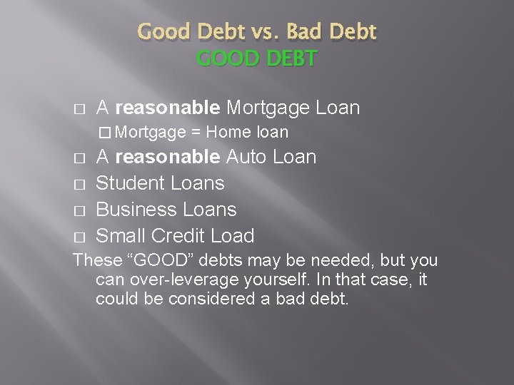 Good Debt vs. Bad Debt GOOD DEBT � A reasonable Mortgage Loan � Mortgage