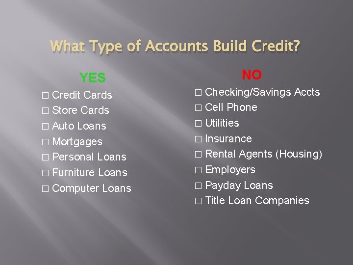 What Type of Accounts Build Credit? NO YES � Credit Cards � Store Cards