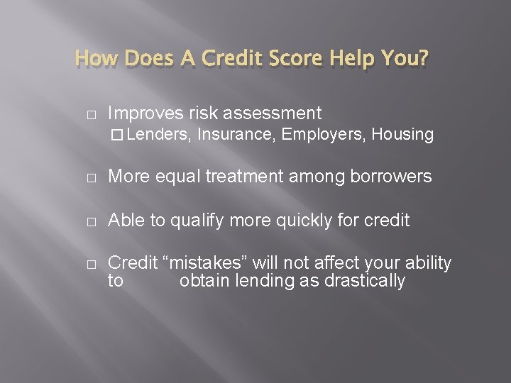 How Does A Credit Score Help You? � Improves risk assessment � Lenders, Insurance,