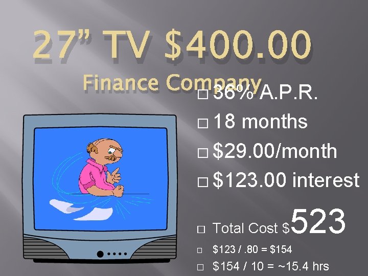 27” TV $400. 00 Finance Company � 36% A. P. R. � 18 months