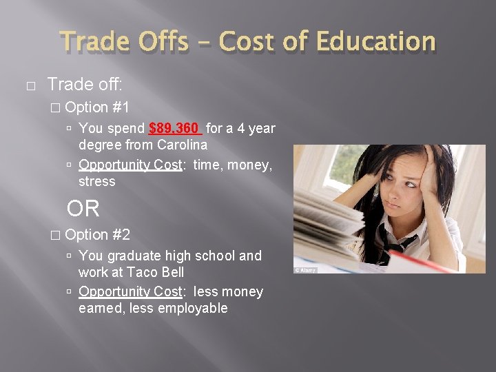 Trade Offs – Cost of Education � Trade off: � Option #1 You spend