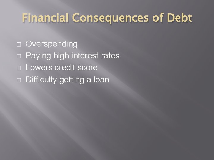 Financial Consequences of Debt � � Overspending Paying high interest rates Lowers credit score