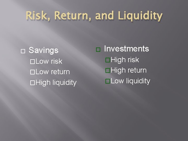 Risk, Return, and Liquidity � Savings �Low risk �Low return �High liquidity � Investments