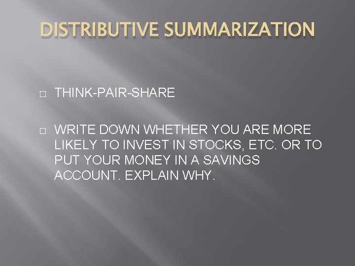 DISTRIBUTIVE SUMMARIZATION � THINK-PAIR-SHARE � WRITE DOWN WHETHER YOU ARE MORE LIKELY TO INVEST